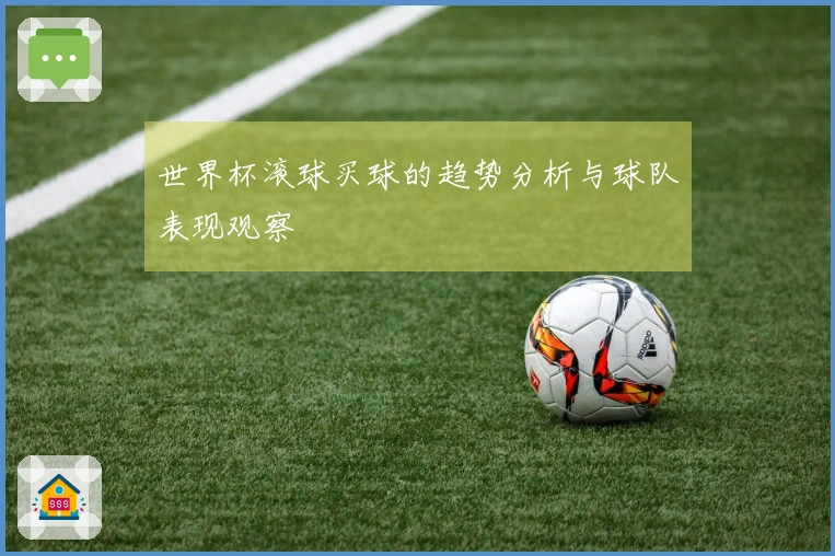 世界杯滚球买球的趋势分析与球队表现观察